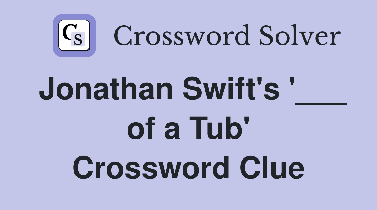 Jonathan Swift's '___ of a Tub' Crossword Clue