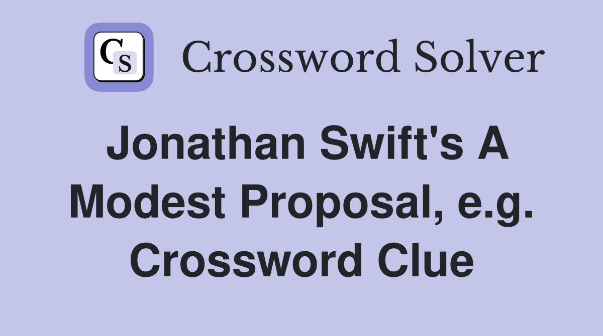 Jonathan Swift's A Modest Proposal, e.g. Crossword Clue