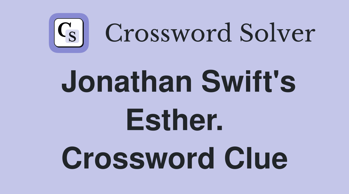 Jonathan Swift's Esther. Crossword Clue