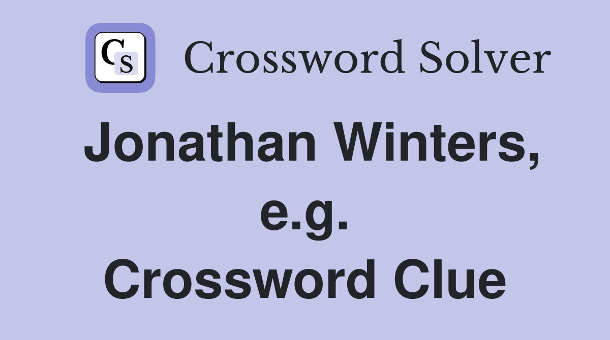 Jonathan Winters, e.g. Crossword Clue