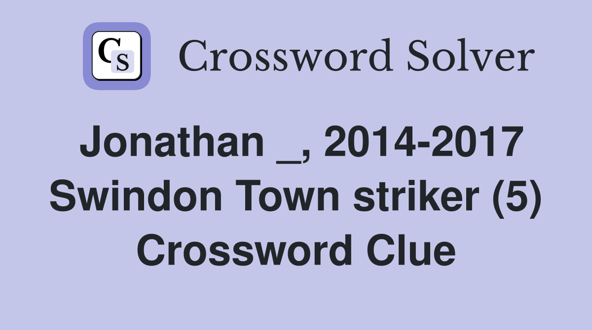 Jonathan _, 2014-2017 Swindon Town striker (5) Crossword Clue