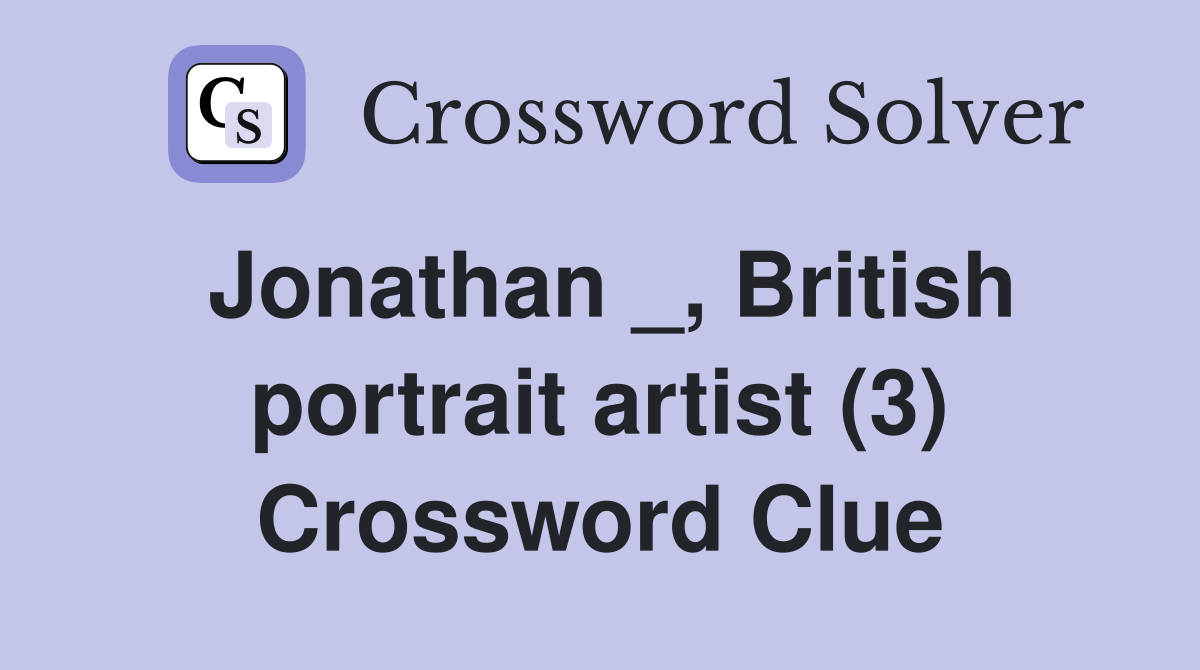 Jonathan _, British portrait artist (3) Crossword Clue