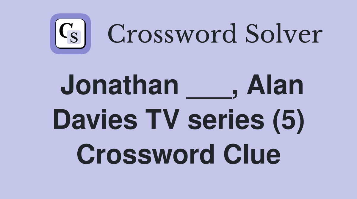 Jonathan ___, Alan Davies TV series (5) Crossword Clue