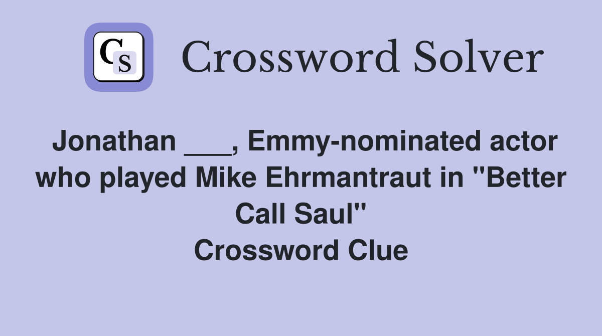 Jonathan ___, Emmy-nominated actor who played Mike Ehrmantraut in "Better Call Saul" Crossword Clue
