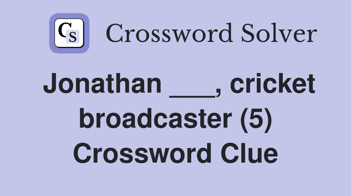 Jonathan ___, cricket broadcaster (5) Crossword Clue