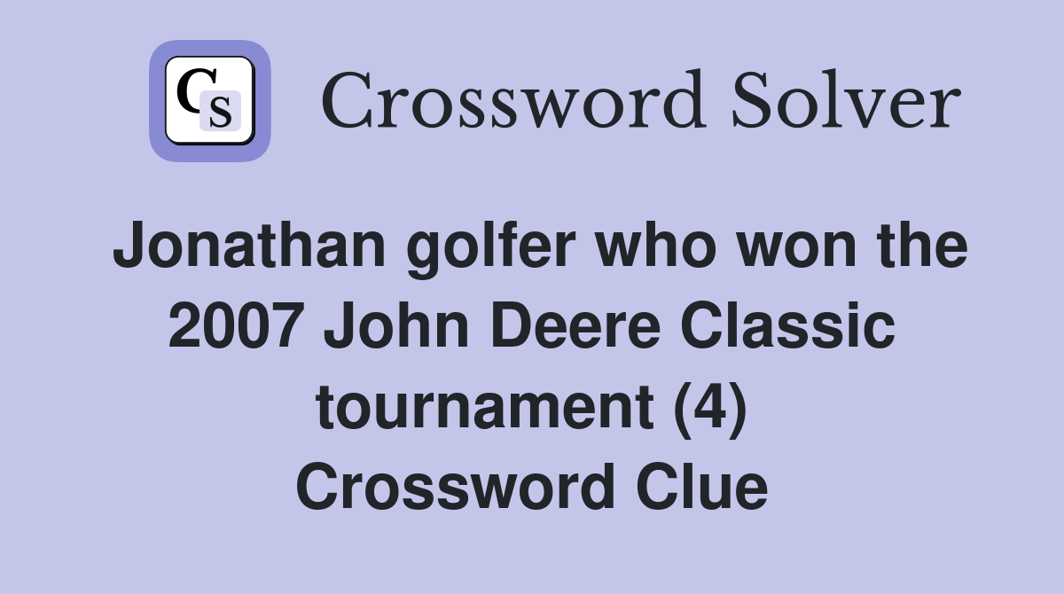 Jonathan golfer who won the 2007 John Deere Classic tournament (4) Crossword Clue