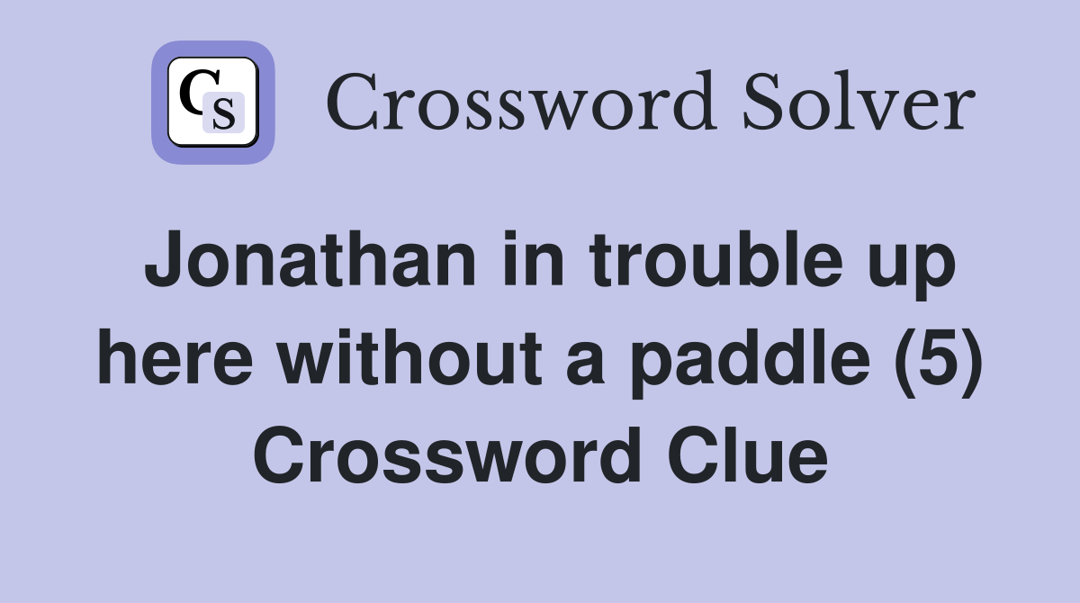 Jonathan in trouble up here without a paddle (5) Crossword Clue