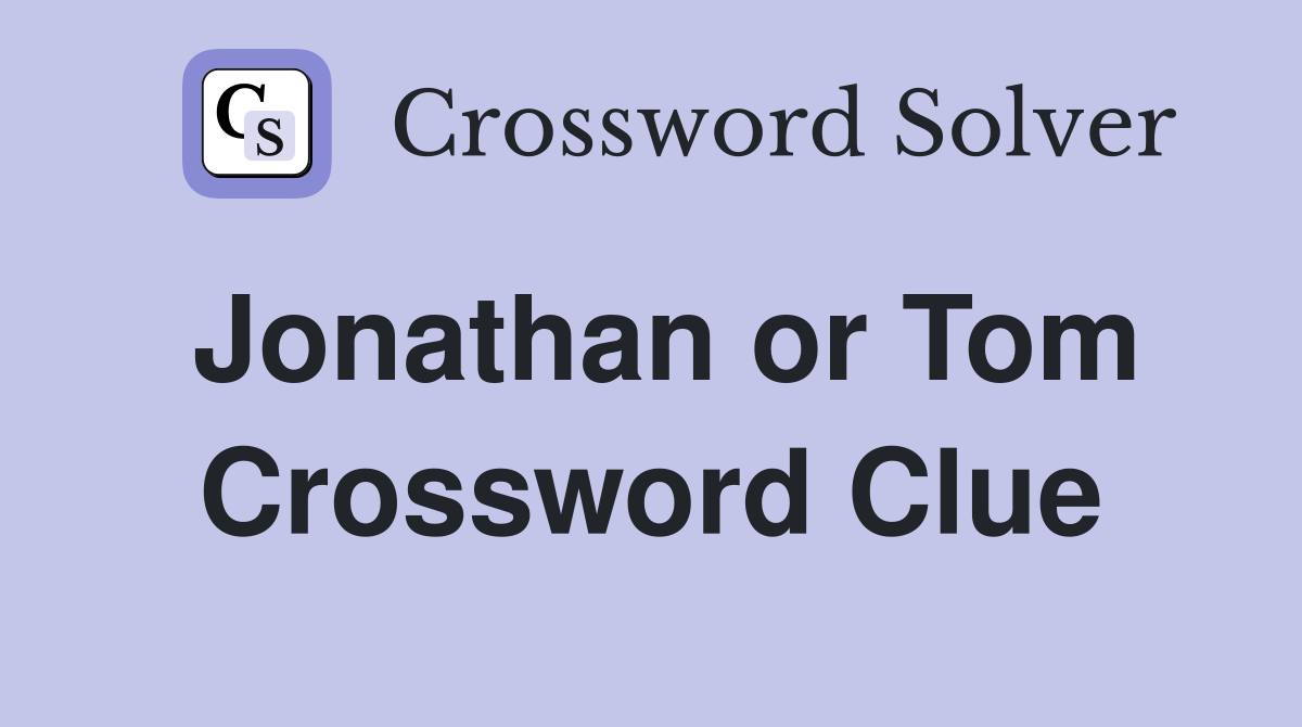 Jonathan or Tom Crossword Clue