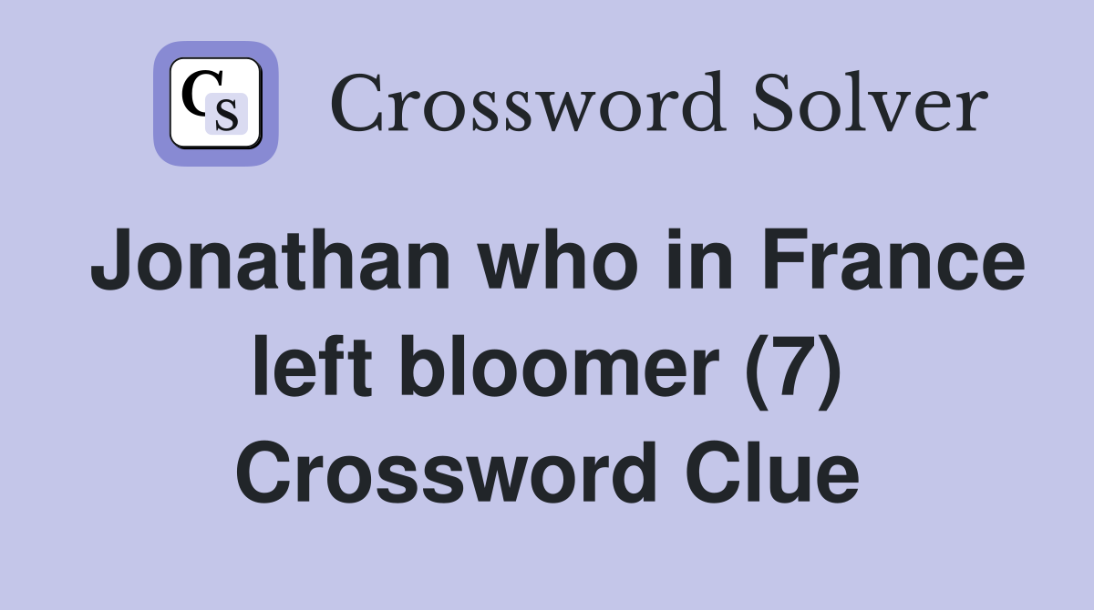 Jonathan who in France left bloomer (7) Crossword Clue
