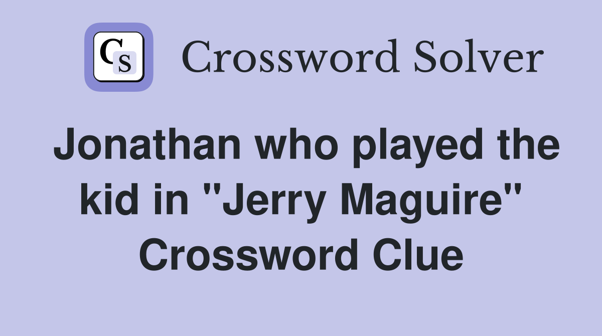 Jonathan who played the kid in "Jerry Maguire" Crossword Clue