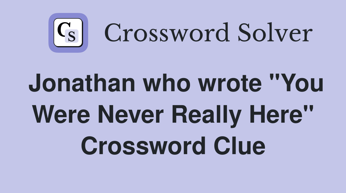 Jonathan who wrote "You Were Never Really Here" Crossword Clue