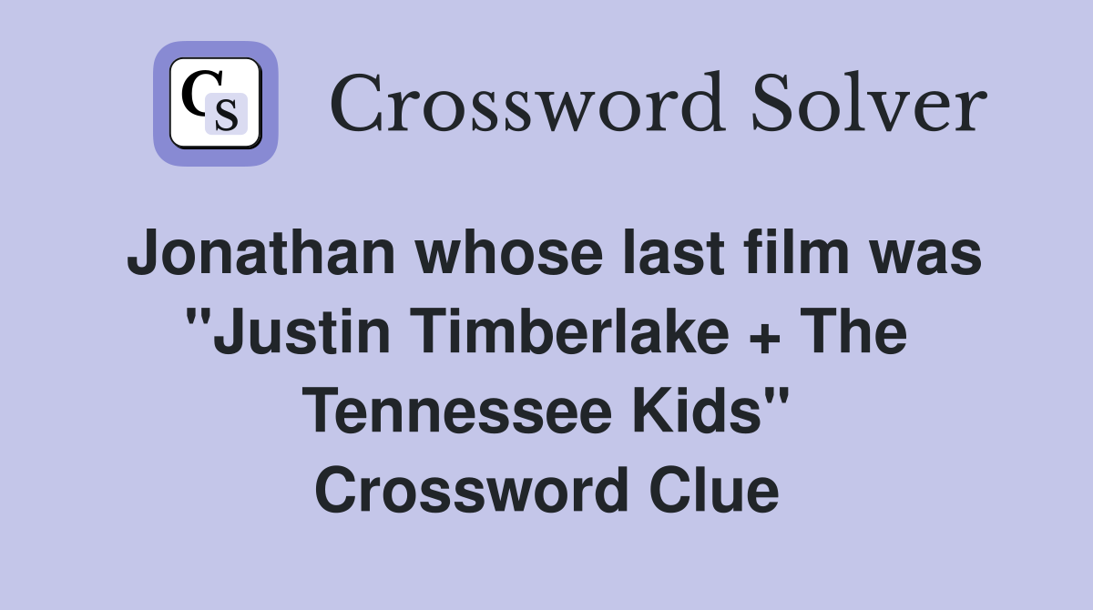 Jonathan whose last film was "Justin Timberlake + The Tennessee Kids" Crossword Clue