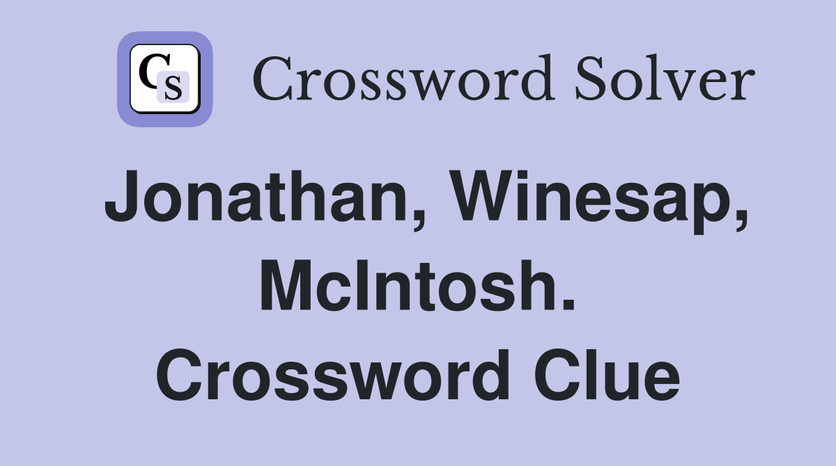 Jonathan, Winesap, McIntosh. Crossword Clue