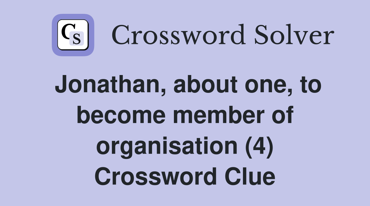 Jonathan, about one, to become member of organisation (4) Crossword Clue
