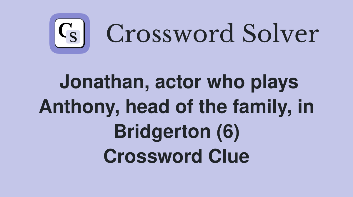 Jonathan, actor who plays Anthony, head of the family, in Bridgerton (6) Crossword Clue