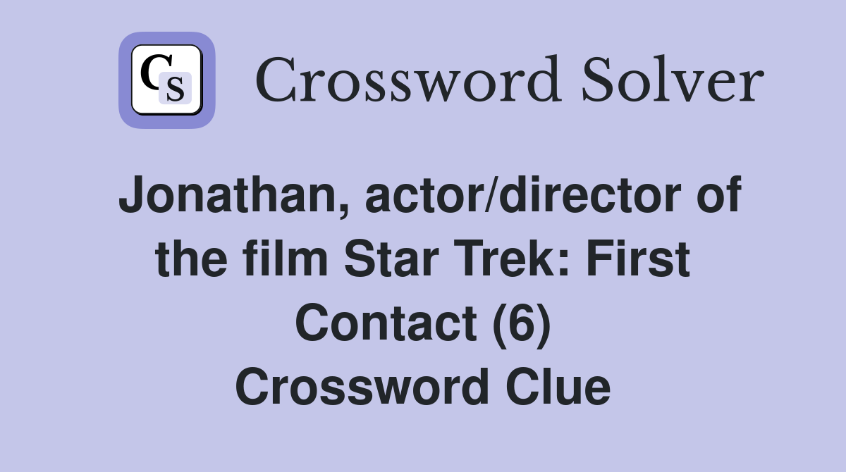 Jonathan, actor/director of the film Star Trek: First Contact (6) Crossword Clue