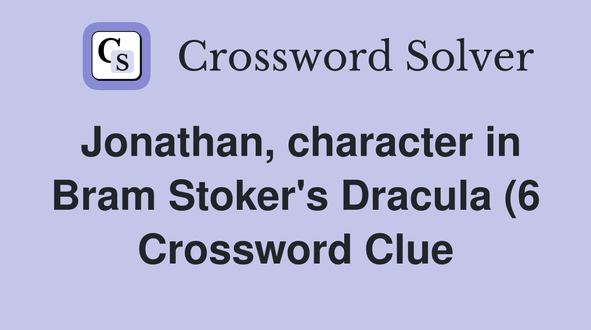 Jonathan character in Bram Stoker #39 s Dracula (6) Crossword Clue Jonathan character in Bram Stoker #39 s Dracula (6) Crossword Clue