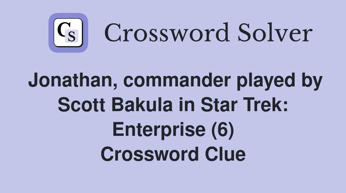 Jonathan, commander played by Scott Bakula in Star Trek: Enterprise (6) Crossword Clue