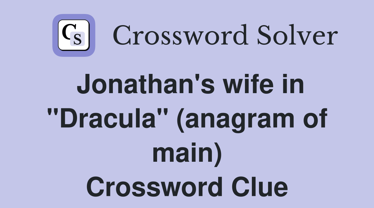 Jonathan's wife in "Dracula" (anagram of main) Crossword Clue