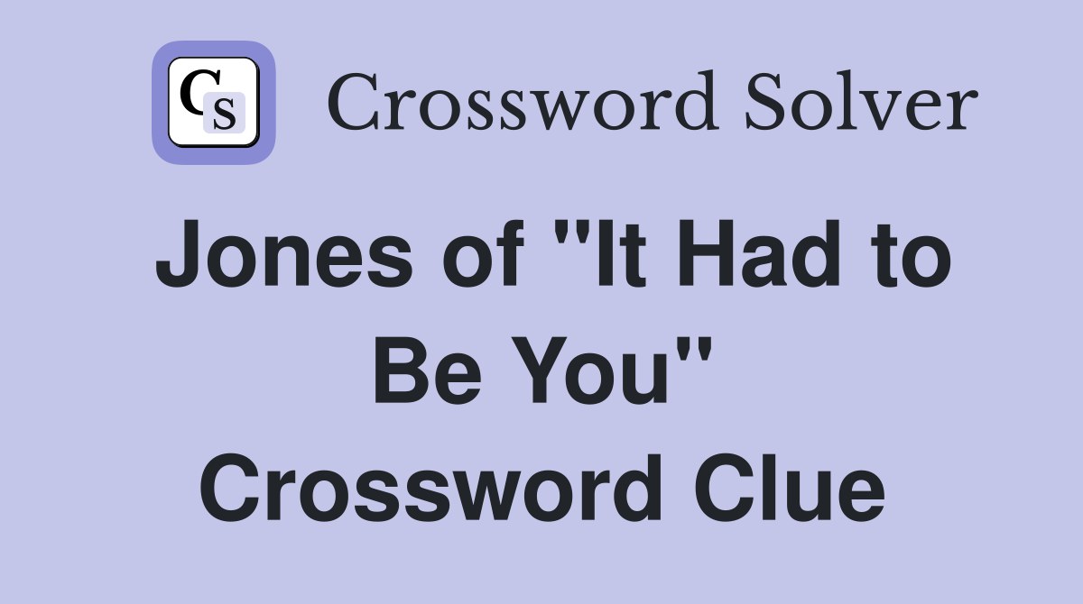 Jones of "It Had to Be You" Crossword Clue