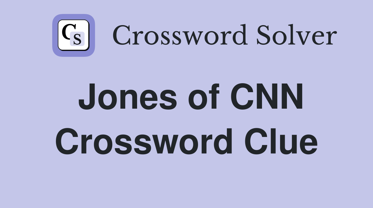 Jones of CNN Crossword Clue