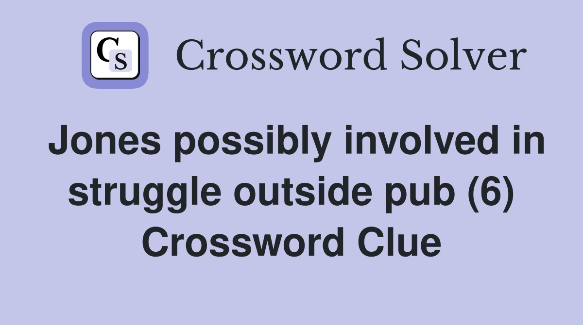 Jones possibly involved in struggle outside pub (6) Crossword Clue