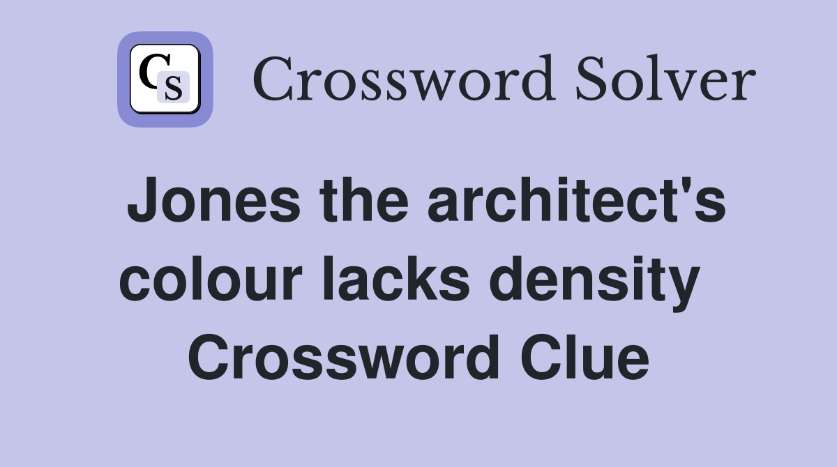 Jones the architect's colour lacks density  Crossword Clue