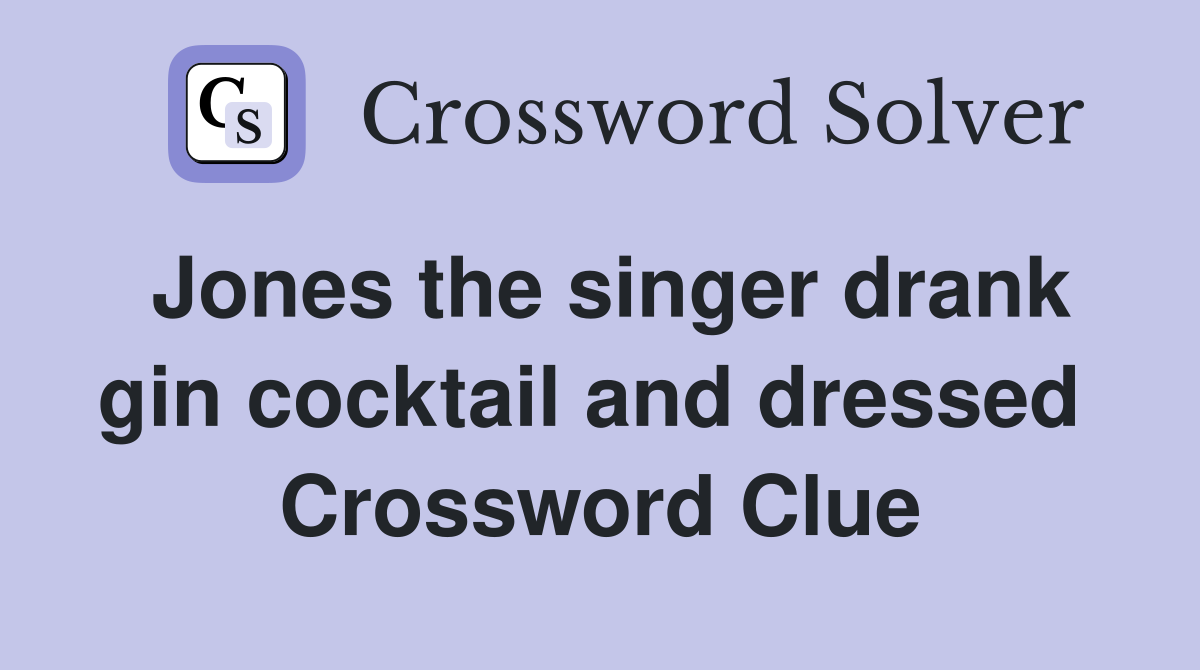 Jones the singer drank gin cocktail and dressed  Crossword Clue
