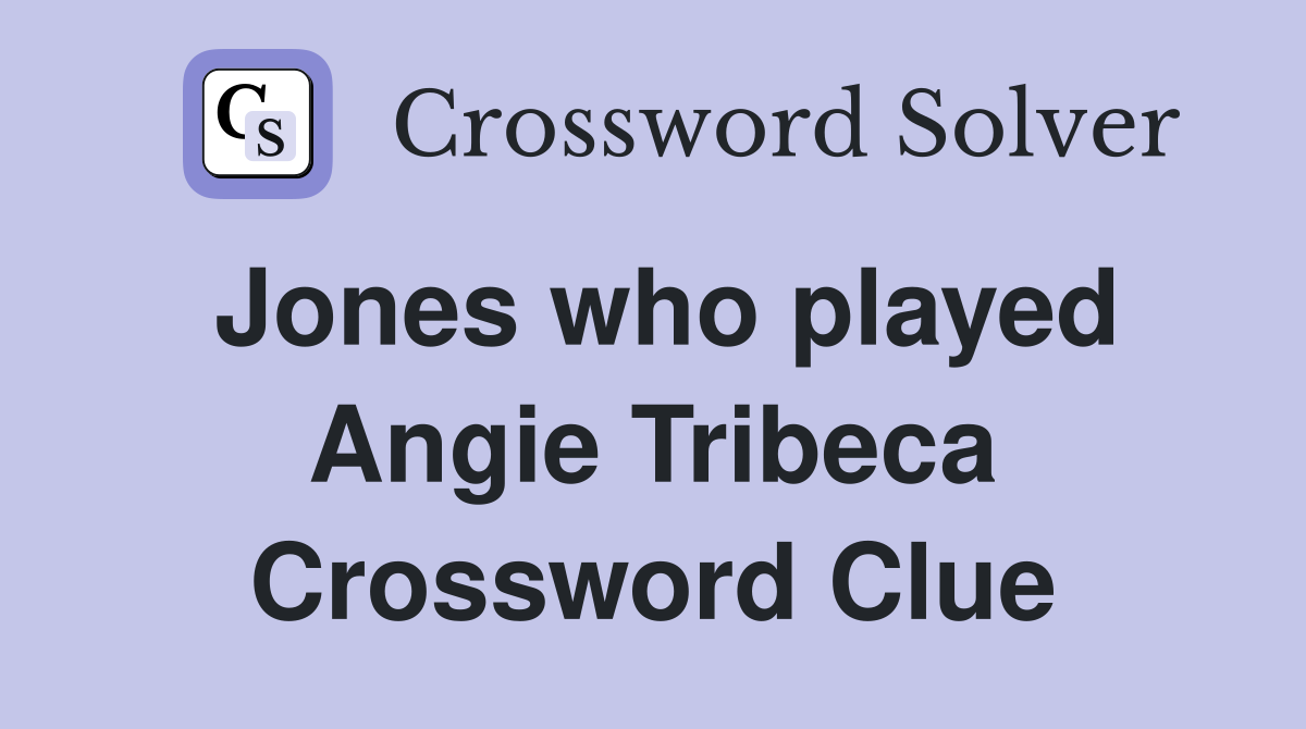 Jones who played Angie Tribeca Crossword Clue