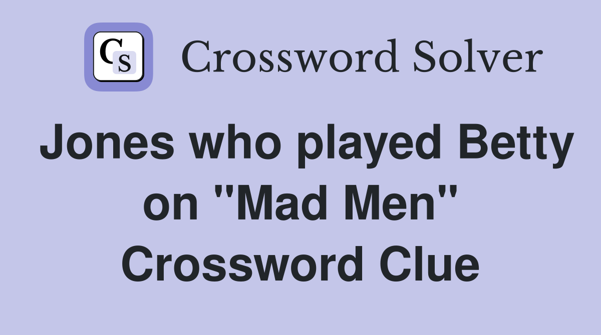 Jones who played Betty on "Mad Men" Crossword Clue