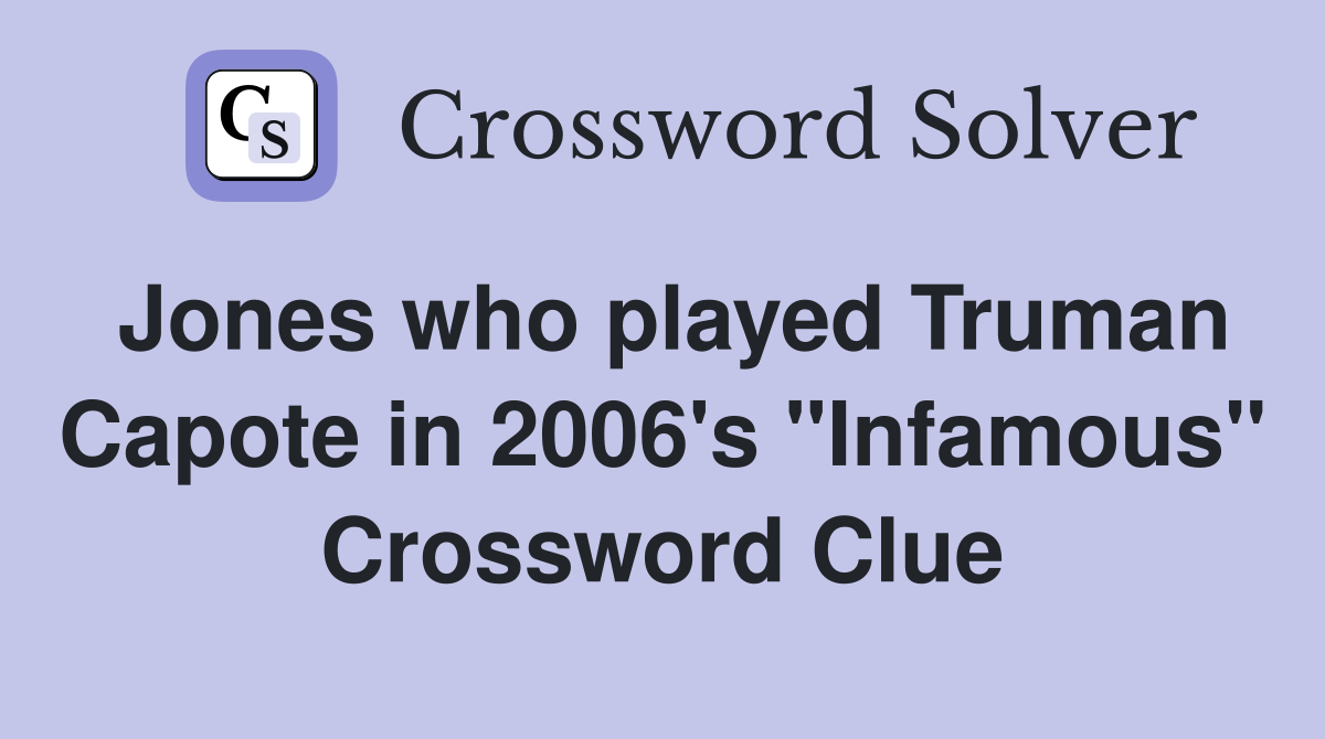 Jones who played Truman Capote in 2006's "Infamous" Crossword Clue