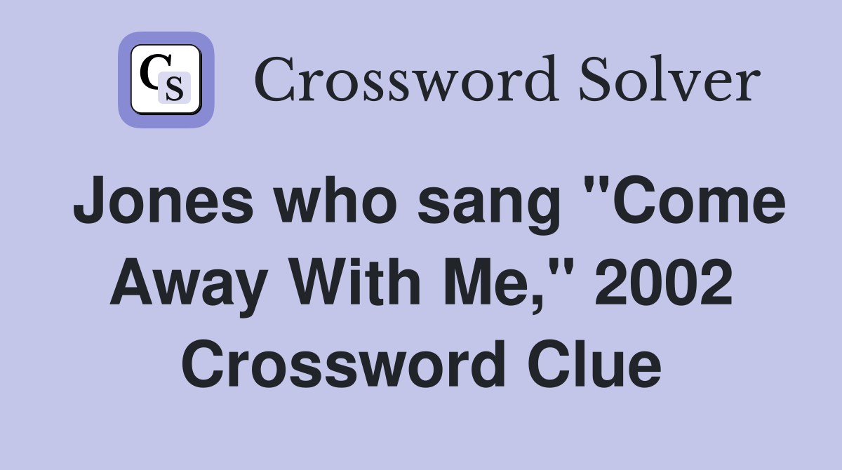 Jones who sang "Come Away With Me," 2002 Crossword Clue