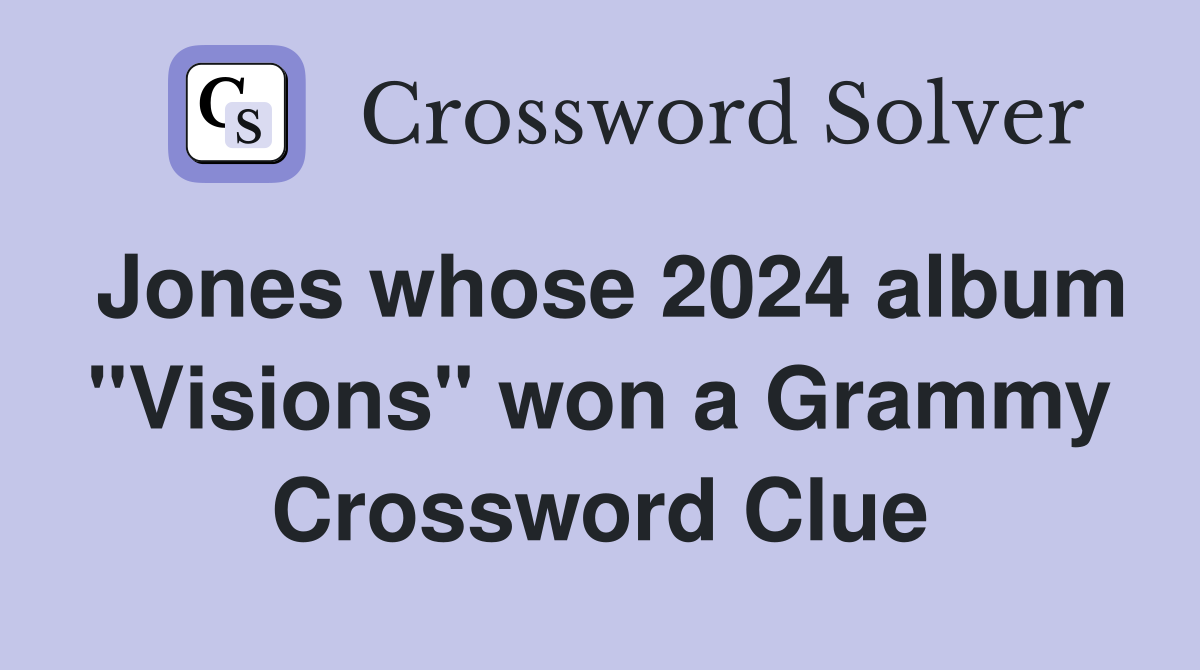 Jones whose 2024 album "Visions" won a Grammy Crossword Clue