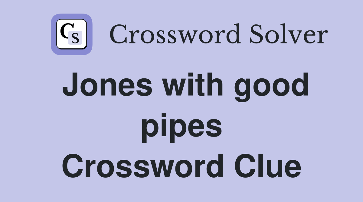 Jones with good pipes Crossword Clue