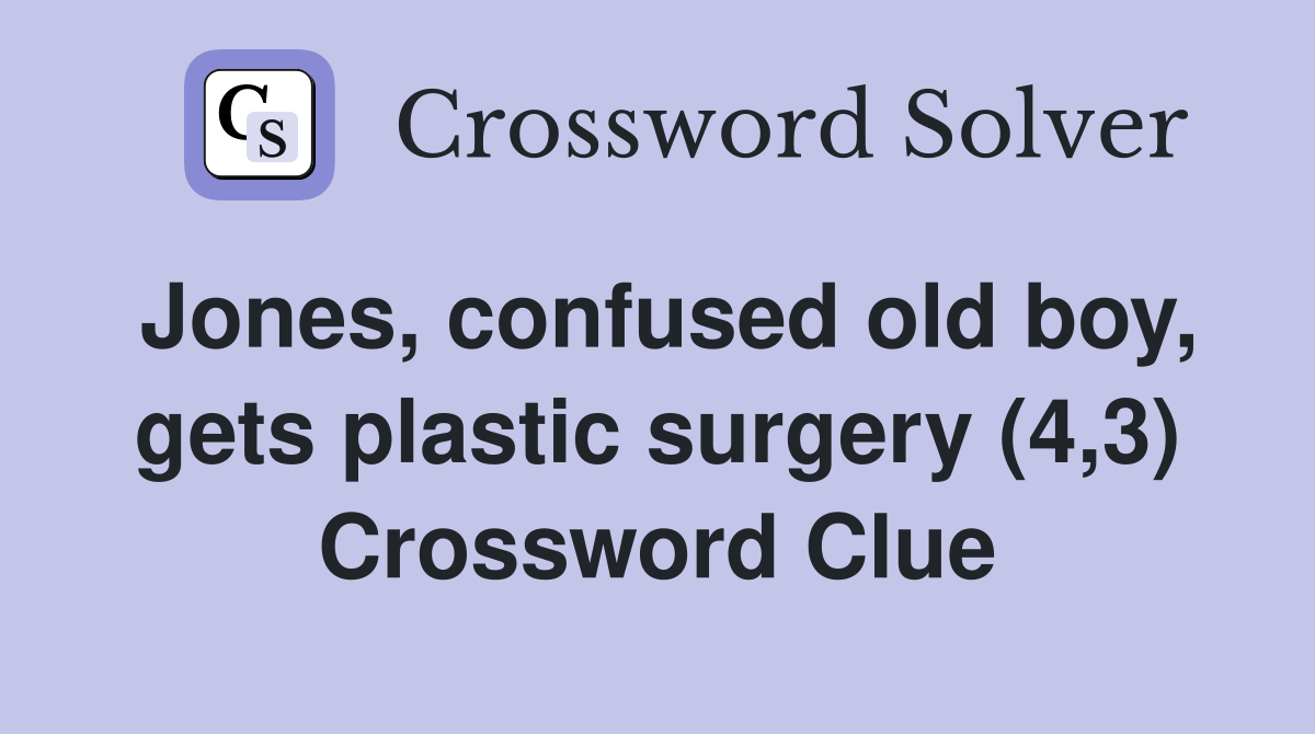 Jones, confused old boy, gets plastic surgery (4,3) Crossword Clue