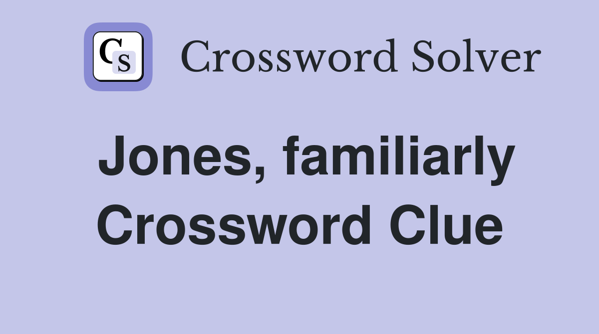 Jones, familiarly Crossword Clue
