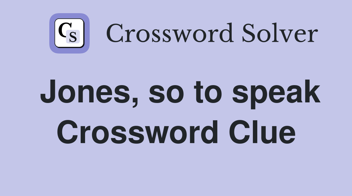 Jones, so to speak Crossword Clue