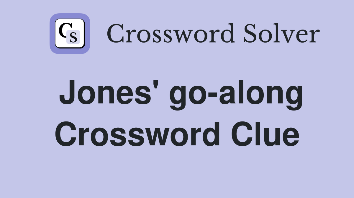 Jones' go-along Crossword Clue