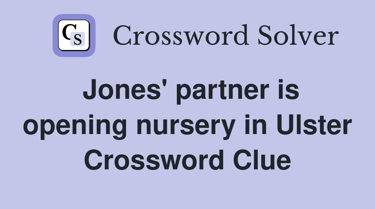 Jones' partner is opening nursery in Ulster Crossword Clue