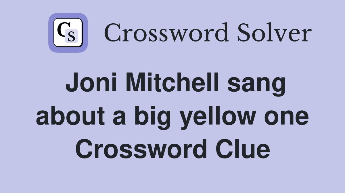 Joni Mitchell sang about a big yellow one Crossword Clue