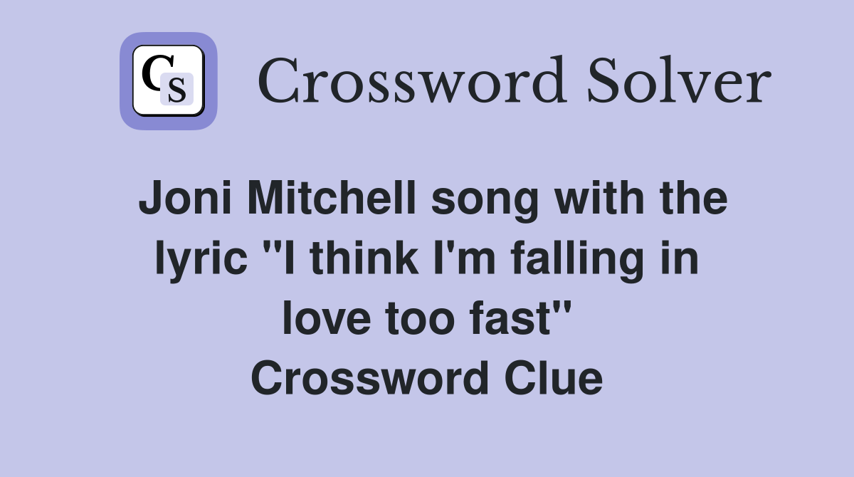 Joni Mitchell song with the lyric "I think I'm falling in love too fast" Crossword Clue