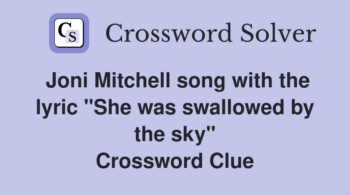Joni Mitchell song with the lyric "She was swallowed by the sky" Crossword Clue