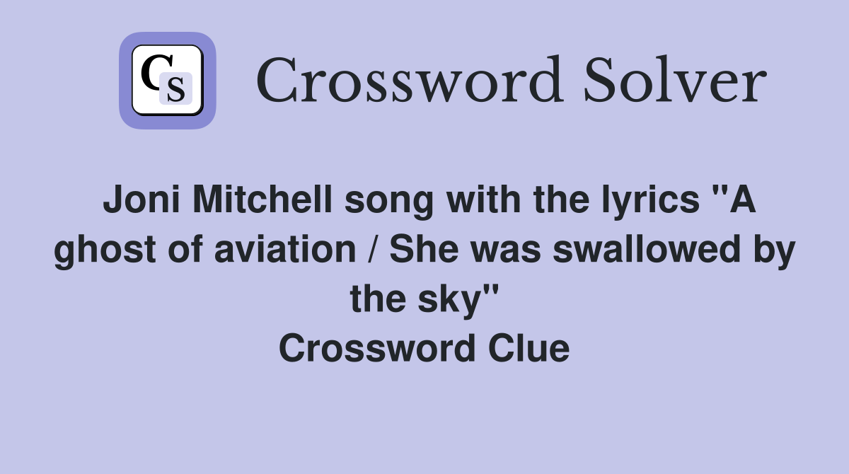 Joni Mitchell song with the lyrics "A ghost of aviation / She was swallowed by the sky" Crossword Clue