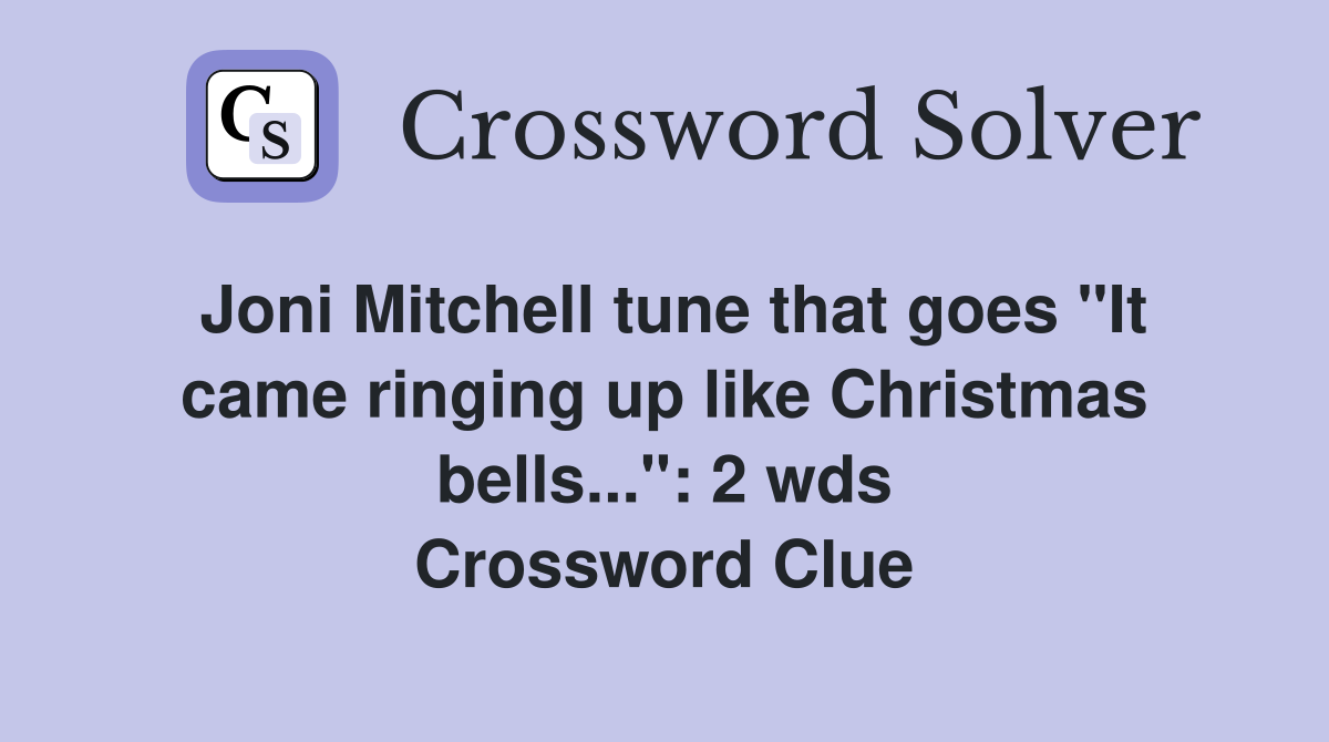 Joni Mitchell tune that goes "It came ringing up like Christmas bells...": 2 wds Crossword Clue