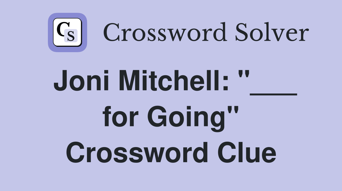 Joni Mitchell: "___ for Going" Crossword Clue