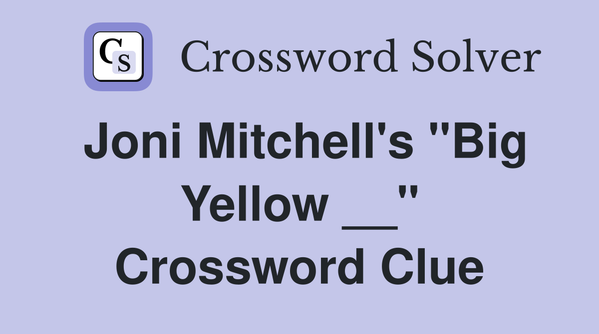Joni Mitchell's "Big Yellow __" Crossword Clue