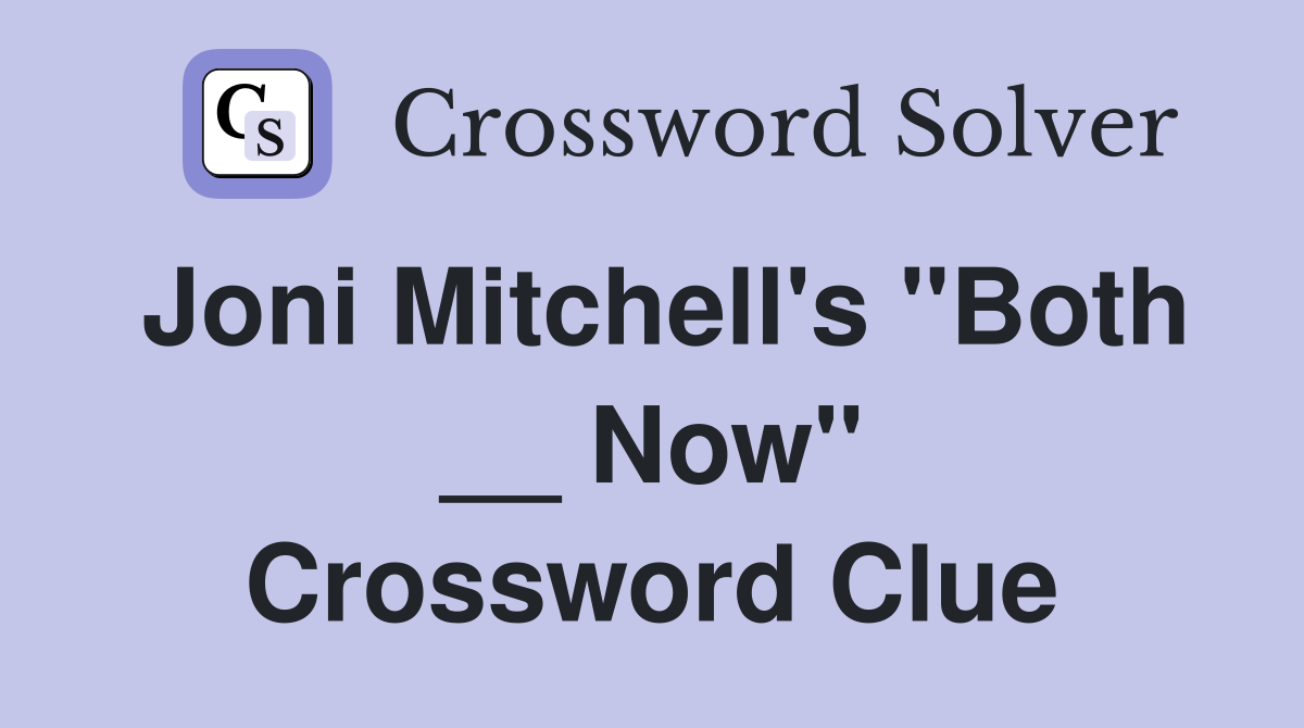 Joni Mitchell's "Both __ Now" Crossword Clue