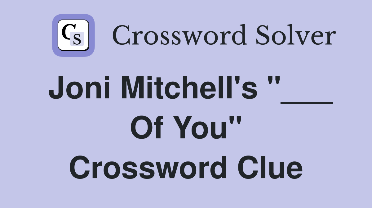 Joni Mitchell's "___ Of You" Crossword Clue