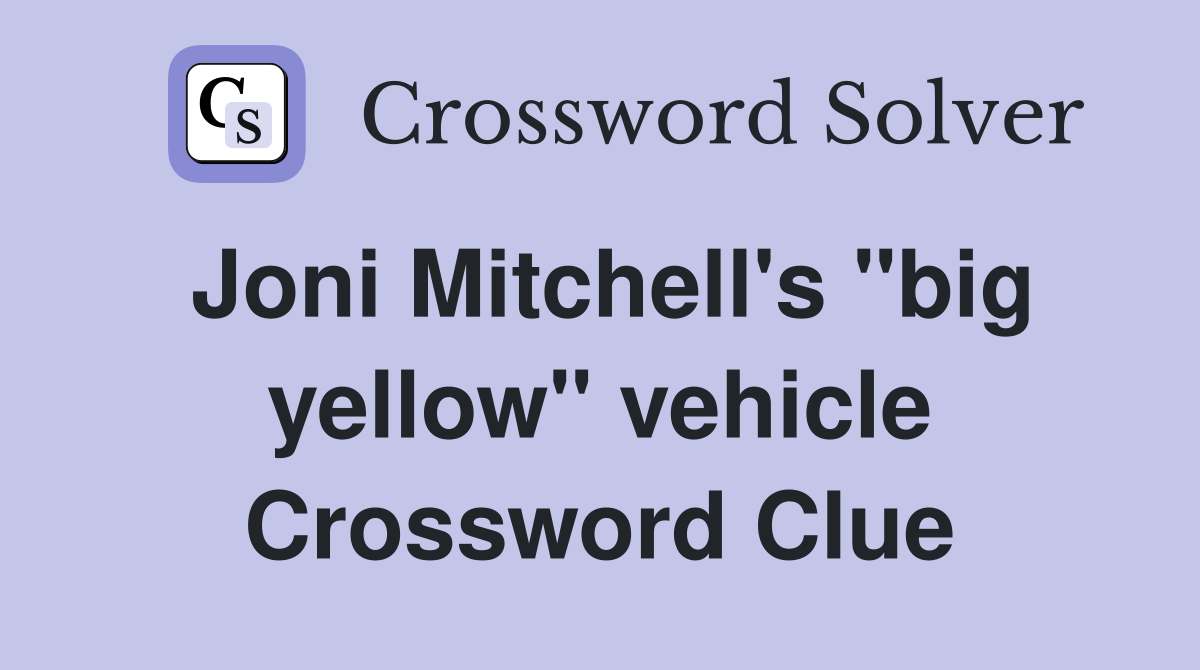 Joni Mitchell's "big yellow" vehicle Crossword Clue
