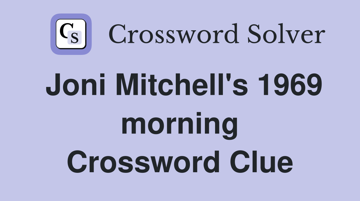 Joni Mitchell's 1969 morning Crossword Clue